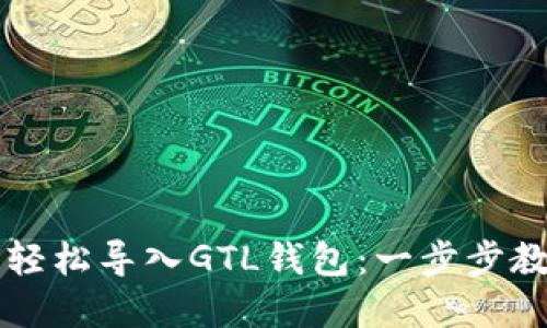 IMTOKEN如何轻松导入GTL钱包:一步步教程及实用技巧