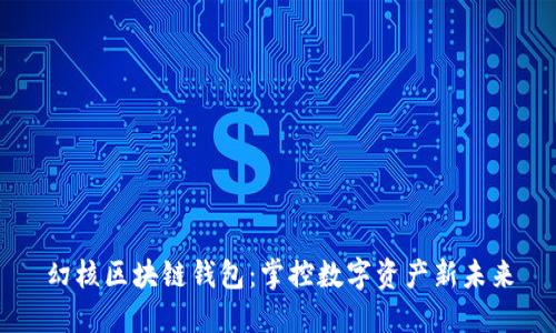 幻核区块链钱包：掌控数字资产新未来