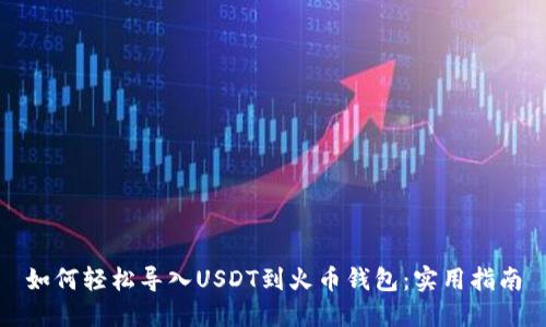 如何轻松导入USDT到火币钱包:实用指南