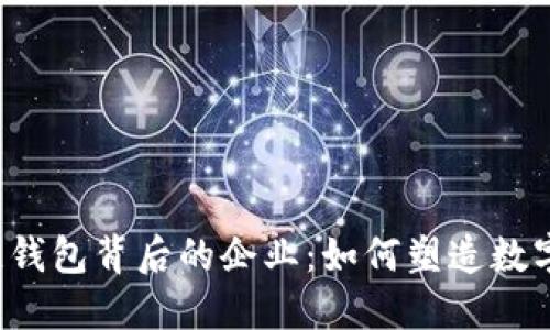 解密区块链钱包背后的企业:如何塑造数字货币的未来