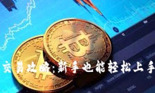 以太坊钱包交易攻略:新手也能轻松上手的实用指南