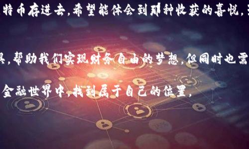 比特币存钱包有利息吗？探索加密资产的盈利潜力

比特币，钱包，利息/guanjianci

引言：比特币的崛起与存储方式的变化
在过去的十年中，比特币作为一种新兴的数字货币，已经吸引了无数人的关注与投资。它的价格波动性让很多人趋之若鹜，追求短期收益；而随着人们对比特币及其他加密货币的了解加深，越来越多的人开始关注如何长效持有比特币，尤其是关于存储的方式。就像我小时候收集邮票那样，心中总有一种希望，能通过时间的积累获得巨大的价值。比特币是否能通过存储获得利息，就是这里所要探讨的重要议题。

比特币的存储方式
在深入讨论比特币是否能产生利息之前，我们首先要了解比特币的存储方式。比特币的主要存储方式有以下几种：
ul
    listrong热钱包/strong：通常是在线的数字钱包，适合日常交易，风险相对较高。/li
    listrong冷钱包/strong：离线存储，安全性高，适合长期投资。/li
    listrong硬件钱包/strong：一种专用的设备，用于存储私钥和管理员信息，安全性非常高。/li
/ul

正如我小时候把心爱的玩具放在抽屉里，希望它们能在将来的某一天变得更加珍贵。当我们在选择存储比特币的方式时，不仅要考虑安全性，还要关注它能否带来的额外收益。

比特币的利息机制
传统的银行存款能够产生利息，这应是无可厚非的。然而，对于比特币而言，存放在钱包中并不会自动产生利息。尽管如此，随着加密市场的不断发展，部分平台开始提供类似利息的功能。这些平台通过“储蓄账户”或“借贷服务”来使用户的比特币产生收益。

举个例子，某些平台允许用户将比特币存入账户，并在一定时间后为用户提供利息。这种情况类似于我们把资金存入传统银行，但其风险和收益回报也会显得有所不同。对于喜欢冒险的我来说，这种“赚取利息”的方式就像是一场加密货币的游戏，可能带来丰厚的回报，但同时也可能面临失去一切的危险。

可能的风险与回报
在追求利息回报时，我们不可避免地面对潜在的风险。首先，选择一个安全可靠的平台至关重要。许多不知名的平台可能会带来资产安全隐患，甚至可能发生被黑客攻击的情况。正如我以前在选择投资项目时，总是反复斟酌，确保每一个决定都基于充分的信息与研究。

其次，利息回报的波动性可能很大，类似于比特币本身的价格走势。在某些情况下，平台所提供的利息可能非常吸引，但也需要关注在市场波动时，用户的资产是否会受到影响。这与我小时候看股票走势的感觉相似，涨涨落落总是牵动着我的心弦。

如何选择合适的平台
选择一个合适的平台来存放比特币是十分关键的。在这个过程中，有几个值得注意的要点：
ul
    listrong平台的信誉度：/strong查看平台的背景、用户评价和历史表现，避免风险高的平台。/li
    listrong利息利率：/strong对比不同平台的利率，合理评估风险与收益比例。/li
    listrong安全措施：/strong确保平台有严格的安全措施，例如二次验证、冷存储等。/li
/ul

正如我们在寻找旅途中的安全庇护所一样，在选择平台时也要非常谨慎。我曾经因为一次草率的决定而损失了一部分资金，那次经历让我知道，数据和声音绝不能被忽视。

个人经验与理财观
我的比特币投资之旅始于2017年，那时候我就体会到了比特币的魅力与风险。初次接触时，我对自己的选择充满信心，还曾幻想过它能带来的财富。盈利的同时，我也看到了在跌宕起伏中，如何要坚守内心的理财原则。

当了解到可以通过某个平台存放比特币获得利息时，我顿时觉得这是一个提升收益的绝佳机会。然而，在深入研究后，我意识到利息的背后潜藏着很多因素。我尝试着将我的一部分比特币存进去，希望能体会到那种收获的喜悦。虽然最终利息并不如预期，但这次经历让我更加深入理解了投资的本质。投资不仅是数字之间的游戏，更涉及我们的认知与决策。

结尾：寻找安全与收益的平衡
在这个迅速变化的加密货币世界中，比特币存钱包的利息可能是一个迷人的话题，但我们必须时刻保持警觉，理性决策。比特币的价值，归根结底取决于我们如何看待它，它是一种工具，帮助我们实现财务自由的梦想，但同时也需要我们以明智和谨慎的态度来对待。

如同我小时候在邮票上的追逐一样，追寻比特币的旅途中，每一步都是学习和成长的过程。未来的投资将永远伴随着风险，但只要我们能够学习如何选择和判断，那就能在不断变化的金融世界中，找到属于自己的位置。

让我们共同努力，在这条充满挑战和机遇的旅途中，获得我们期望的财富与智慧。无论选择怎样的存储方式，利息与否，重要的是我们对比特币的理解与运用！