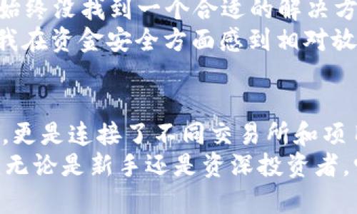 ImToken钱包是一款广受欢迎的数字货币钱包，旨在为用户提供安全、便捷的资产管理解决方案。它不仅支持多种加密货币的存储与管理，还有能力与多个交易所进行对接。以下是ImToken钱包支持的主要交易所和相关交易功能的介绍。

1. 支持的主要交易所
ImToken钱包支持与多家交易所的直接交易，让用户可以通过钱包直接进行买卖操作。以下是其中的一些主要交易所：
ul
    listrongUniswap/strong：作为去中心化交易所，Uniswap允许用户在以太坊网络上直接进行ERC-20代币的交易。用户可以在ImToken钱包中直接连接Uniswap，享受去中心化交易的便利。/li
    listrong1inch/strong：这是一个去中心化交易聚合器，可以帮助用户获得最佳的交易价格。通过ImToken钱包，用户可以直接在1inch进行交易，他们的交换费用。/li
    listrongKyber Network/strong：同样是去中心化交易所，Kyber Network允许用户无需中介即可进行即时代币交换。在ImToken中使用Kyber Network，可以让用户体验到流畅的交易过程。/li
/ul

2. 交易与资产管理的便捷性
ImToken钱包不仅仅是一个基本的资产管理工具，它还提供各种功能来支持用户灵活管理他们的资产。例如：
ul
    listrong多币种支持/strong：ImToken支持多种主流加密货币，包括比特币、以太坊、USDT等，用户可以在一个钱包中管理多种资产。这为用户提供了极大的便利，尤其是对于多币种投资者而言。/li
    listrong资产投资/strong：用户可以通过钱包直接参与DeFi项目，像挖矿、流动性提供等操作都可以在ImToken中轻松进行。这使得用户能够在一个平台上进行多样化投资，充分利用数字货币市场的机会。/li
    listrong安全性/strong：ImToken致力于用户资产的安全，采用了多重加密技术和私钥管理方式，确保用户的资金安全。/li
/ul

3. 如何使用ImToken进行交易
使用ImToken进行交易的过程其实非常简单。以下是一步一步的指南：
ol
    listrong下载并安装ImToken钱包/strong：用户需要首先在智能手机应用商店下载ImToken钱包，并根据指示完成安装。/li
    listrong创建或导入钱包/strong：用户可以选择创建一个全新的钱包，或是导入已有的钱包。创建时，请务必妥善保管助记词，这是恢复钱包的唯一凭据。/li
    listrong为钱包添加资金/strong：用户可以通过其他交易所或平台向ImToken钱包地址转入加密货币，也可以通过钱包内的购买功能使用信用卡或其他支付方式购买加密货币。/li
    listrong选择交易所进行交易/strong：用户在ImToken中选择想要交易的加密货币以及相应的交易所，比如Uniswap或1inch，遵循提示完成交易。/li
/ol

4. 个人经验分享
作为一个长期在加密货币领域探索的爱好者，我曾经对选择钱包和交易所感到无比困惑。回想起我初入这个领域时，曾经在多个平台之间反复切换，始终没找到一个合适的解决方案。后来，我接触到ImToken后，一切都变得简单了许多。你可以在一个统一的平台上管理资产，还能随时随地进行交易，这让我感到大大减轻了负担。
在使用ImToken的过程中，我特别欣赏其用户友好的界面和安全性。以前，我曾因为选择不当而在其他钱包中遭遇一些不愉快的经历，而ImToken让我在资金安全方面感到相对放心。每当我需要做一些小额交易时，都能够迅速找到合适的资产并完成交易，这让我在极短的时间内获得了较好的投资回报。

5. 未来展望与总结
随着区块链技术的发展和数字货币市场的不断演进，像ImToken这样的数字钱包将会越来越普及和重要。它不仅给用户提供了便捷的资产管理工具，更是连接了不同交易所和项目的桥梁。通过ImToken，用户不仅能够轻松完成日常交易，还能及时把握市场机会，实现更大的投资收益。
总结来说，ImToken钱包因其多功能性、便捷性和安全性而受到许多用户的青睐。如果你仍在寻找一个合适的数字资产管理工具，不妨考虑ImToken。无论是新手还是资深投资者，它都能帮助你更好地驾驭数字货币的世界。