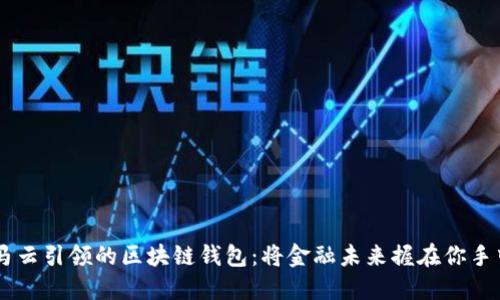 马云引领的区块链钱包：将金融未来握在你手中