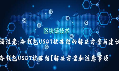 请注意：冷钱包USDT被冻结的解决方案与建议

冷钱包USDT被冻结？解决方案和注意事项
