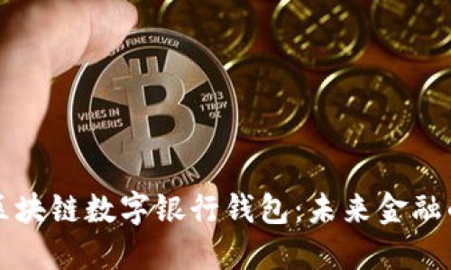 掌握区块链数字银行钱包：未来金融的钥匙