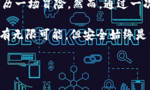 在imToken钱包中将USDT转为BTC的过程相对简单，但需要对加密货币的交易流程有一定了解。下面是详细的步骤以及一些注意事项。

步骤一：打开imToken钱包
首先，确保你已经下载并安装了imToken钱包。如果还没有，请访问官方网页下载适合你手机系统的版本。安装完成后，打开钱包应用，并使用你的凭证登录到你的账户。

步骤二：确保你的USDT和BTC余额充足
在进行转换之前，确认你的USDT余额足够，并且有足够的BTC接收地址。如果你之前没有BTC，你可以先通过交易所或其他途径购买一些BTC，以便接受转换后的资金。

步骤三：找到“交换”功能
在钱包的主界面中，找到“交换”功能。通常在主菜单或者底部导航栏中可以找到相应的选项。通过点击“交换”功能，你将进入一个新页面，允许你进行不同加密货币间的兑换交易。

步骤四：选择USDT和BTC
在交换页面，选择要交换的货币。在“从”栏中选择USDT，在“到”栏中选择BTC。系统会提示当前的兑换率，这些兑换率会根据市场波动而变化，因此请注意查看。

步骤五：确认兑换量
输入你希望兑换的USDT数量，系统将自动计算出你将获得的BTC数量。在这个步骤中，你需要仔细确认兑换的金额是否正确，并且查看可能产生的手续费。

步骤六：确认交易
张览所有关于此次交易的详情，包括兑换金额、手续费以及最终所得到的BTC。如果确定没有问题，点击“确认”进行后续处理。交易过程可能需要几分钟的时间，请耐心等待。

步骤七：查看交易历史
交易完成后，你可以在“交易记录”中查看这次交换的具体信息，确保此次交易已成功完成并且BTC已经到账。若没有及时到账，可以在区块链浏览器上查询交易状态，以确保资金安全。

额外提示
在进行加密货币交易时，建议时时关注市场变化。加密货币的价格波动性极强，及时把握交易时机能够帮助你在转换过程中获得更好的汇率。此外，还要确保你的钱包App保持更新，以获取最新的功能和安全保障。

个人感受
回想起我第一次使用imToken钱包进行USDT与BTC的转换时，心中充满了忐忑和期待。当时对于交易所、区块链等术语还是相对陌生，感觉整个过程像是在经历一场冒险。然而，通过一次次操作和小心翼翼的确认，我逐渐理解了这个过程，心中的恐惧也一点点消解。看着钱包余额的变动，兴奋的同时也让我对加密货币世界有了更深入的认识。

因此，现在我在推荐他人使用imToken进行转账时，除了流程的介绍，也总会加入个人经历，鼓励他们不要害怕尝试，同时保持应有的警惕，加密货币的世界虽有无限可能，但安全始终是首位。

希望这些步骤和建议能帮助你顺利完成USDT转换为BTC的操作，如果还有疑问，欢迎随时咨询！