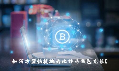 如何方便快捷地为比特币钱包充值？