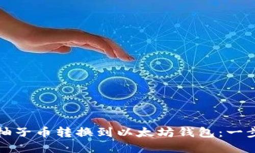 如何将柚子币转换到以太坊钱包：一步步详解