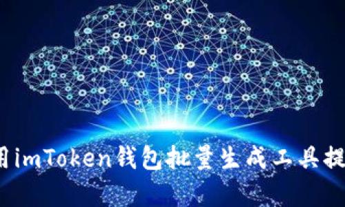 如何使用imToken钱包批量生成工具提升效率？