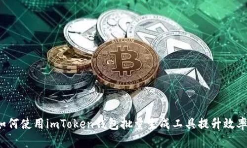 如何使用imToken钱包批量生成工具提升效率？