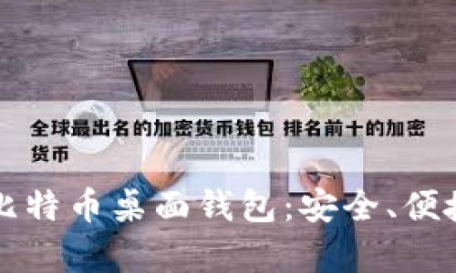 如何选择适合你的比特币桌面钱包:安全、便捷与实用性全面解析