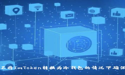 如何在不将ImToken转换为冷钱包的情况下确保安全性