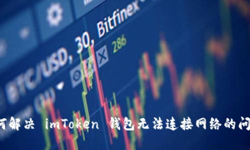 如何解决 imToken 钱包无法连接网络的问题?