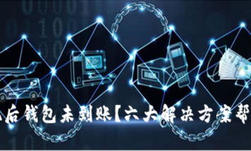 虚拟币提现后钱包未到账？六大解决方案帮你安心应对