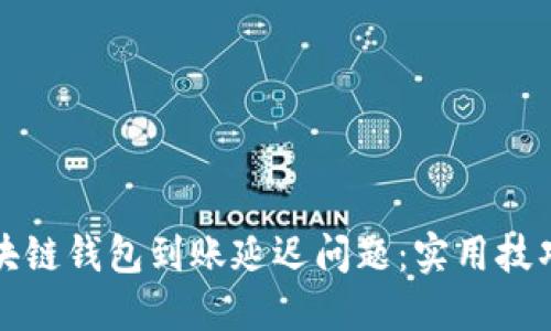 如何解决区块链钱包到账延迟问题:实用技巧与经验分享