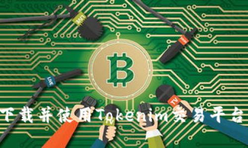 如何轻松下载并使用Tokenim交易平台：实用指南