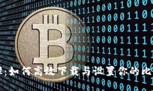 简易步骤：如何高效下载与设置你的比特币钱包