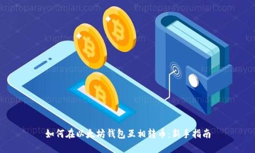 如何在以太坊钱包互相转币：新手指南