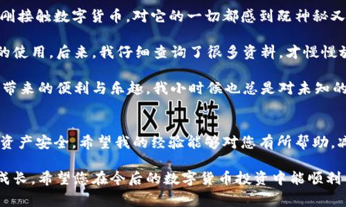 退出 imToken 钱包的步骤其实非常简单，下面我将为您提供详细的指导，并解答相关的疑问。不过，在开始之前，请确保你已经备份好你的助记词和私钥，以确保你的资产安全。

步骤一：打开 imToken 钱包
首先，您需要在您的手机上找到并打开 imToken 应用。无论是在 Android 还是 iOS 设备上，操作方式都是类似的。

步骤二：进入设置
在 imToken 应用的主界面上，您会看到底部有几个模块，比如“钱包”、“市场”和“发现”等。您需要点击“我的”按钮，这通常是在屏幕的右下角。接着，您会看到用户中心，向下滑动页面，找到并点击“设置”选项。

步骤三：选择退出账户
在设置界面，您会看到多个选项。您可以找到“退出账户”或者“注销”选项。点击这个选项，系统通常会要求您确认退出，以防误操作。

步骤四：确认退出
在确认退出的提示框中，仔细阅读提示信息。确保您了解退出后将无法访问当前钱包中的资产，除非您使用助记词或私钥重新导入该钱包。如果您确认无误，请点击“确认”按钮。这样，您就成功退出了 imToken 钱包。

注意事项
在退出 imToken 钱包之前，有几个事项需要注意：
ul
    li确保您的资产是安全的：在退出钱包前，强烈建议您确认已经妥善备份了助记词。如果您的助记词丢失，您将无法恢复钱包中的资产。/li
    li了解退出的后果：退出钱包意味着您将无法访问该钱包中的数字货币，直到再次导入账户。/li
    li定期更新应用：为了确保安全，应定期更新 imToken 应用程序，以享受最新的安全保障。/li
/ul

个性化观点与经历
让我分享一下我个人的经历。在我第一次使用 imToken 钱包的时候，充满了好奇与期待。我刚接触数字货币，对它的一切都感到既神秘又吸引人。记得那时我也是一边操作一边害怕，因为我担心一不小心就把我的资产给丢失掉了。

当我第一次尝试退出钱包的时候，心里更是忐忑不安。我不知道这一步是否会影响到我后续的使用。后来，我仔细查询了很多资料，才慢慢放下心来，进行了尝试。在退出后，再次通过助记词导入时，我终于松了一口气，一切都很顺利。

我认为，数字货币的世界虽然充满未知，但只要我们有足够的准备和知识，就能安全地享受它带来的便利与乐趣。我小时候也总是对未知的事物充满好奇与敬畏，如此次的数字钱包退出，让我对安全管理有了更深的理解。

结论
总的来说，退出 imToken 钱包的过程并不复杂，但在执行操作时务必小心谨慎，以确保您的资产安全。希望我的经验能够对您有所帮助，减少您在使用过程中可能遇到的困惑。

无论如何，使用数字货币和相关钱包的过程都是一次全新的体验，您可以在其中不断学习和成长，希望您在今后的数字货币投资中能顺利而富有成效。