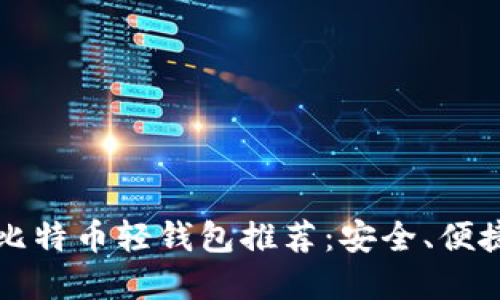 2023年最佳比特币轻钱包推荐：安全、便捷、实用的选择