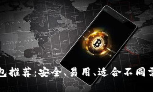 比特币钱包推荐:安全、易用、适合不同需求的选择