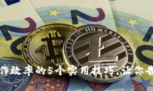 提高工作效率的5个实用技巧，让你告别加班