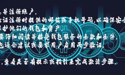 未激活的im钱包通常是指用户在创建钱包账户后，没有完成激活过程，导致该钱包无法正常使用。一般来说，激活钱包可能涉及以下几个步骤：

1. **完成注册**：用户需要提供必要的个人信息并注册账户。
2. **邮箱或手机验证**：很多钱包会要求用户验证注册时提供的邮箱或手机号码，以确保安全性。
3. **设置密码**：用户需要设置一个强密码来保护他们的钱包和资产。
4. **接受服务条款**：在激活之前，用户可能需要仔细阅读并接受钱包服务的条款和条件。
5. **启用两步验证**：为了增加安全性，一些钱包还会建议或要求用户启用两步验证。

如果您的im钱包未激活，可以尝试重新登录账户，查看是否有提示或指引来完成激活步骤。