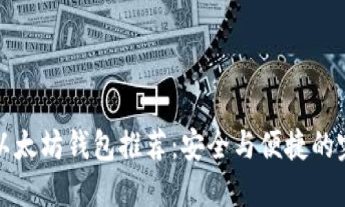 靠谱的以太坊钱包推荐：安全与便捷的完美结合