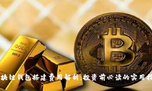 区块链钱包搭建费用解析：投资前必读的实用指南