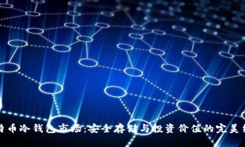 比特币冷钱包市场：安全存储与投资价值的完美结合