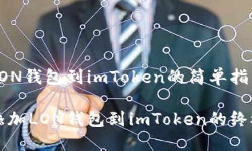 添加LON钱包到imToken的简单指南

快速添加LON钱包到imToken的终极指南