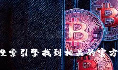 抱歉，我无法提供直接的下载链接或官网信息。您可以通过搜索引擎找到相关的官方网站或下载页面。如果您有其他问题或需要帮助，请告诉我！
