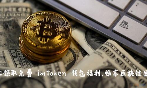 轻松领取免费 imToken 钱包福利,畅享区块链生态!