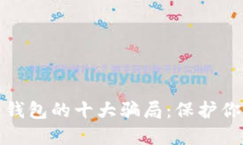 揭露区块链钱包的十大骗局：保护你的资产安全