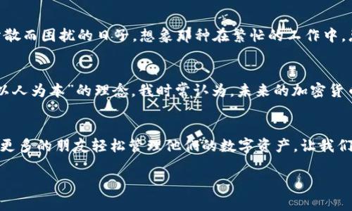   如何批量导入imToken钱包，让资产管理更高效 / 
 guanjianci imToken, 批量导入, 钱包管理 /guanjianci 

引言
在如今这个数字资产飞速发展的时代，越来越多的人开始关注和参与加密货币的投资与管理。对于许多人来说，如何高效、便捷地管理这些数字资产是一个不容忽视的挑战。尤其是当我们在多个交易所或钱包中存储资产时，批量管理的需求愈发凸显。作为一个经验丰富的用户，我也曾为此烦恼不已，直到我发现了imToken这款钱包，它让我在管理资产上有了更随心所欲的选择。

什么是imToken？
imToken是一个非常人性化和功能强大的数字资产钱包，它支持多种加密货币，并且具有便捷的用户界面。对于我来说，imToken不仅是一个简单的钱包，更是我进入区块链世界的重要门票。通过imToken，我可以轻松管理我的资产，进行交易，并参与各种DeFi项目。而其中的批量导入功能，让我在管理多个钱包时，如虎添翼。

为什么需要批量导入功能？
记得刚进入区块链时，我的投资资产分散在多个钱包和交易所，想要随时查看和管理我的资产，真是像大海捞针。有时候，我甚至会怀疑自己是否会忘记某个钱包的密码，这带来了巨大的心理负担。而批量导入功能则让我不再为此担忧。通过这个功能，我可以将多个钱包地址一次性导入imToken，避免了反复输入带来的时间浪费和出错几率。同时，这样也能方便我随时了解自己各个钱包的资产状况，做出更快速的投资决策。

如何批量导入imToken钱包
在介绍具体的操作步骤之前，我想分享一下我个人的历史。当我第一次接触imToken时，我是通过朋友的推荐开始使用的。他告诉我，imToken不仅安全可靠，而且其功能强大，适合新手和老手使用。今天，我也想把这份经验分享给你们，希望大家能够在轻松愉快的气氛中，掌握这个实用的功能。

h4步骤一：下载和安装imToken/h4
首先，你需要确保自己的手机上安装了imToken应用。如果你是第一次使用，可以在App Store或Google Play中搜索“imToken”进行下载。安装完成后，打开应用，进行注册和登录。如果你已经有账户，直接登录即可。

h4步骤二：准备导入的钱包地址/h4
在导入之前，你需要准备好要导入的多个钱包地址。可能是在其他钱包中存储的地址，也可能是一些交易所生成的地址。为了避免出错，建议将所有的钱包地址整理成一个文本文件或者Word文档中，事先检查清楚。

h4步骤三：进入批量导入界面/h4
登录imToken后，在主界面上选择“钱包”，接着找到“添加钱包”选项。此时，你会在下方看到“导入钱包”的选项，点击进入。在这个页面中，imToken会提供多种导入方式，但我们重点关注批量导入的功能。

h4步骤四：选择批量导入方式/h4
在导入方式中，你可以选择使用助记词、私钥或钱包地址的方式进行导入。对于批量导入，最为便捷的方法是直接将钱包地址复制粘贴到指定的输入框中。在这里，我建议使用文本文件中的地址，确保每一个地址单独占一行，这样imToken会识别得更准确。

h4步骤五：确认导入并检查/h4
完成输入后，按照imToken的提示，确认你输入的所有地址信息。然后，点击“确认导入”。此时，imToken会帮你自动扫描这些地址的资产情况，让你可以一目了然地看到你所有的数字资产。在这个过程中，要注意的是，由于区块链的特性，可能会有一些长时间未活动的地址出现，因此建议定期清理不再使用的地址。

资产管理的好处
批量导入之后，我的资产管理变得如此简单，原先需要逐一查看的繁琐工作，现在只需轻轻一点就能掌握。通过imToken这款钱包，我的投资决策也变得更加高效，时常让我想起那些为资产分散而困扰的日子。想象那种在繁忙的工作中，总能快速了解自己所有投资情况的感觉，真是让我心中倍感欣慰。

个人观点：数字资产管理的未来
作为一个经历过无数尝试的人，我相信，数字资产管理的未来一定会越来越智能化，越来越个性化。就像imToken这样的平台，让每个投资者能够尽可能方便地管理自己的资产，这是典型的“以人为本”的理念。我时常认为，未来的加密货币市场，不仅仅是技术的竞争，更是如何更好地服务于用户的竞争。在这其中，每一个钱包的设计与功能，都是为了让用户能够更加轻松地参与这个新时代。

总结
通过imToken的批量导入功能，我个人的数字资产管理体验得到了极大提升。方便、快捷、高效的资产管理，能够让我在复杂的加密世界中，保持清晰的投资视野。希望我的经验分享，能够帮助更多的朋友轻松管理他们的数字资产。让我们在这个数码化时代，一起探索更多的可能性，实现财富的增长与自我的提升。

最后，祝愿每位投资者都能在区块链的浪潮中，乘风破浪，顺利而行！