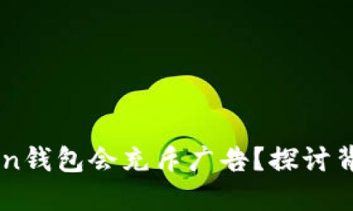 ### 为什么imToken钱包会充斥广告？探讨背后的原因与解决方案