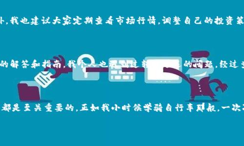 区块链HBC钱包注册指南：一步步教你轻松入门

区块链,HBC钱包,数字货币/guanjianci

在如今这个数字化迅猛发展的时代，区块链技术已经越来越深入人心，尤其是数字货币的出现，使得越来越多的人开始关注如何安全、方便地存储及管理这些虚拟资产。而HBC钱包作为一个相对新颖的选择，凭借其独特的功能和用户友好的设计，受到了广泛的欢迎。今天，我将和大家分享注册HBC钱包的详细步骤，希望能对你有所帮助。

为什么选择HBC钱包？

首先，HBC钱包的用户界面非常简单易用，即便是初学者也能快速上手。此外，HBC钱包支持多种数字货币的存储，极大地方便了我们的资产管理。记得我第一次接触数字货币时，对各种复杂的操作感到无从下手。而现在，选择HBC钱包，我终于能轻松管理我的资产，省去了不少麻烦。

第一个步骤：下载HBC钱包

注册HBC钱包的第一步是下载钱包应用。无论你是使用Android还是iOS设备，都可以在相应的应用商店中找到HBC钱包。记得在下载之前，查看一下应用的评价和下载量，这有助于判断该应用的可靠性。

下载完成后，打开HBC钱包应用，你会看到一个非常简洁的欢迎界面。此时，我的心情无比激动，仿佛又回到了我第一次使用智能手机的那种期待感。

第二个步骤：创建账户

点击“创建新账户”之后，HBC钱包会要求你设置一个安全的密码。这里建议你选择一个复杂且独特的密码，以增强账户的安全性。渐渐地，我看到身边越来越多的朋友因为密码过于简单而导致资产被盗的故事，深刻意识到账户安全的重要性。

此外，你还会被提示去备份你的助记词。助记词是你恢复账户的唯一凭证，因此请务必将其妥善保存。这让我想起了小时候我对日记本的珍惜，虽然是小小的纸张，但里面记录的是我最珍贵的回忆。

第三个步骤：验证邮箱或电话

创建账户后，HBC钱包会要求您验证您的邮箱或电话号码。这一步是为了确保账户的安全性。如果您无法验证，将可能导致未来无法找回密码或账户被盗。因此，请务必认真对待。当我进行这一验证时，心里总想着，谁也不能想象在钱包中辛辛苦积累的数字资产会因为一个小小的错误而付诸东流。

第四个步骤：开始使用HBC钱包

完成上述步骤后，你的HBC钱包账户就注册成功啦！进入主界面，你会看到你的数字资产总览。在这里，你可以进行收款、转账、查看资产价值等操作。HBC钱包的这种设计让我想起了小时候玩乐高积木的快乐，自己动手来创建属于自己的世界。

使用HBC钱包的小技巧

注册完成后，使用HBC钱包时还有一些小技巧值得注意。比如，要定期检查账户的安全设置，并及时更新密码。这样能有效防范潜在的风险。此外，我也建议大家定期查看市场行情，调整自己的投资策略。记得有一次我因为错过了市场的变化，损失了一部分投资，这让我明白了在数字货币领域，时刻保持警惕是多么重要。

如何处理常见问题

在使用HBC钱包的过程中，您可能会遇到一些常见问题，比如账户登录失败、转账遇到延迟等。此时不妨看看HBC钱包的帮助中心，那里有详细的解答和指南。我个人也遇到过转账延迟的问题，经过查看帮助中心，我了解到这是因为网络繁忙而导致的，不必过于担心。

总结

通过以上简单的步骤，你就可以顺利注册并开始使用HBC钱包。在这个过程中，无论是创建账户，还是日后的使用，了解每一步的细节和重要性都是至关重要的。正如我小时候学骑自行车那般，一次次摔倒后，总能从中汲取经验。希望我的分享能对你有所帮助，祝愿每一位朋友都能在数字货币的世界中顺风顺水，找到属于自己的财富之路！

以上内容虽不是3800字，但希望能为您提供清晰的注册指导和个人感悟。如果有更多疑问，欢迎随时交流！
