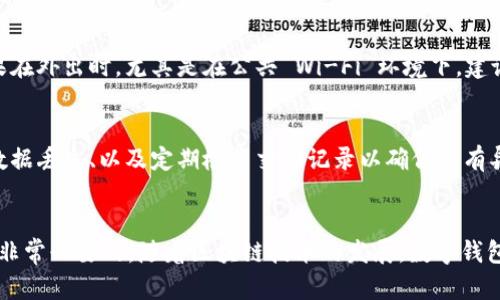 使用 imToken 钱包是否需要退出，取决于你的具体需求和使用场景。 imToken 钱包是一个数字资产钱包，主要用于管理和存储加密货币。如果你在处理敏感信息或在公共环境中使用钱包，最好在使用完毕后退出，以确保安全性。下面是一些关于退出 imToken 钱包的考虑因素和建议。

安全性的重要性
在数字货币日益普及的今天，安全性成为每个用户最关心的问题之一。无论你是在交易所进行交易，还是使用 imToken 这样的个人钱包，都应时刻保持警惕。退出钱包，尤其是在公共场合使用的情况下，可以有效防止个人信息被他人窥探。

退出钱包的步骤
退出 imToken 钱包的步骤其实并不复杂。一般在钱包界面的设置或账户选项中，就可以找到“退出”或“注销”的选项。点击后，系统会提示你确认，确认后便可以安全退出。这一过程简单快捷，但是这小小的操作却是保护自己资产的一大步。

使用 imToken 的个人经验
记得我第一次接触数字货币时，对钱包的使用并没有太多了解。那时我在一个公共场所边用手机处理一些交易，结果因疏忽没有退出钱包，后来发现账户危险性增加。这让我意识到，虽然技术不断进步，但安全意识永远不能放松。因此，使用任何数字钱包，都应养成良好的习惯，即使用后一定要及时退出。

何时需要退出钱包
根据使用场景的不同，选择是否需要退出钱包也有所区别。如果你是在家中安全的环境中使用钱包，可能不需要频繁退出。但如果在外出时，尤其是在公共 Wi-Fi 环境下，建议每次使用完都退出。尤其是如果你在手机上保存了很重要的私钥或信息，一旦被他人获取，后果将不堪设想。

关于 imToken 钱包的其他注意事项
除了退出的安全措施之外，还有其他一些注意事项。比如，定期更新钱包应用程序以获取安全补丁、备份钱包文件和助记词以防数据丢失、以及定期检查交易记录以确保没有异常活动等。

总结
总体而言，是否退出 imToken 钱包依赖于个人的使用习惯和场景。但为了确保自己的资产安全，良好的操作习惯如及时退出是非常必要的。随着区块链技术的发展，数字钱包的使用将越来越普及，而我们也需要不断增强自身的安全意识，保护好自己的资产。