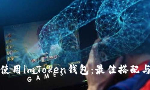 如何高效使用imToken钱包：最佳搭配与实用技巧