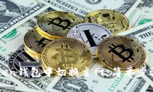 如何在imToken钱包中切换主网：简单步骤与实用指南