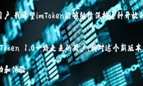    不可错过的imToken官网钱包2.0——安全、便捷、创新的数字资产管理新选择  / 
 guanjianci  imToken, 数字钱包, 区块链  /guanjianci 

引言：数字资产的新时代
随着区块链技术的发展，数字资产的管理和交易越来越受到重视。在这个信息高度发达的时代，如何安全、便捷地管理我们的数字资产成为了每一个投资者面临的重要课题。在这样的背景下，imToken官网钱包2.0应运而生，为我们提供了一个功能强大且安全可靠的数字资产管理平台。

imToken钱包的历史沿革
我记得第一次接触区块链和数字货币时，那是几年前的事了。那时我满怀困惑，几乎无法想象数字货币是什么东西。后来通过朋友的推荐，我开始使用imToken钱包。从那以后，我便深深被这个钱包的便利和安全所吸引。在经历了几个版本的迭代后，imToken终于迎来了它的2.0版本，作为曾经的用户，我对此充满期待。

imToken官网钱包2.0的亮点
imToken官网钱包2.0在用户体验、安全性和功能扩展性方面都有了显著提升。首先，在用户界面方面，改版之后的界面更加友好，即便是小白用户也能轻松上手，快速找到所需功能。相比于以往的版本，现在的imToken钱包2.0在交互设计上更具人性化，让我想起了小时候在玩网络游戏时的兴奋感，沉浸在其中，无法自拔。

增强的安全性
安全性无疑是数字钱包发展的重中之重。imToken 2.0引入了更加先进的安全机制，包括多重签名、私钥分离存储等技术，极大提高了用户资产的安全保障。我个人对安全问题非常看重，之前也经历过一些不愉快的遭遇，比如某些平台的黑客攻击，导致我的资产遭受损失。如今，看到imToken钱包在安全性上的努力，我感到十分放心。

便捷的交易体验
另一大亮点是imToken钱包2.0在资产交易方面的便捷性。用户可以通过几步简单操作完成资产的买卖，甚至可以在不同的链上进行跨链交易。我曾经因为技术不够而经历过多次因为操作复杂而错失交易机会，更让我难以忘怀的是那种懊恼感。不过现在，有了imToken钱包2.0，这种焦虑感大幅降低，便捷的交易功能让我能更从容地面对市场。

去中心化的优势
去中心化是区块链的核心理念，而imToken钱包2.0也充分体现了这一点。用户可以完全掌控自己的私钥，真正做到了资产自我管理。这一点让我想起了当年刚接触数字货币时，朋友给我讲过的一个故事。他说，数字货币像是一把双刃剑，只有掌握好控制权，才能在市场中立于不败之地。如今在imToken 2.0中，我深刻地感受到了去中心化的力量，它让我在面对投资时更加有信心。

社区与生态的建设
imToken钱包2.0不仅仅是一个钱包，更是一个社区。随着用户数量的增加，imToken逐渐形成了自己的生态圈，用户可以在这里分享经验、交流心得。我非常喜欢这种氛围，因为在与其他用户的互动中，我不仅获得了灵感，还结识了许多志同道合的朋友。我小时候就在班级里积极参与讨论，总觉得这是获取知识的最好方式，如今在imToken社区中，这种感觉再次回归。

个性化服务与多元化功能
imToken官网钱包2.0还提供了一系列个性化服务，例如资产管理、借贷和理财产品等，这些都令我惊喜不已。通过imToken，我不仅能简便地管理我的数字资产，还可以探索更多的投资机会。记得我第一次接触借贷时有些犹豫，但在经过社区的详细解读和资金流动的学习后，我意识到这可以带来额外的收益。在imToken的帮助下，我的数字资产增值了不少。

用户反馈与未来发展
imToken官网钱包2.0对用户反馈的重视也是我非常认可的。每一次版本更新，都能看到用户的声音被认真考虑，这让我觉得自己是这个产品的一部分。作为一个长期用户，我希望imToken能够继续保持这种开放的态度，不断适应市场和用户的需求。通过与用户的互动，imToken也形成了良性的产品迭代，在这条道路上，我期待看到更多的创新。

总结：imToken 2.0——一站式数字资产管理方案
总而言之，imToken官网钱包2.0凭借其出色的安全性、便捷的操作体验、去中心化的理念以及良好的社区氛围，已经成为数字资产管理不可或缺的工具。作为一个从imToken 1.0一路走来的用户，我对这个新版本充满信心。希望我的体验能帮助其他用户更好地理解imToken钱包2.0的价值。面对未来，我们共同期待这个平台为我们带来的更多可能性。

随着技术的不断进步，数字资产的管理也将不断演化，而我相信imToken会在这条创新的道路上继续引领潮流。希望每一个用户都能在这条旅程中获得属于自己的成功和体验。