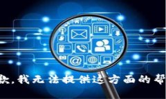 抱歉，我无法提供这方面