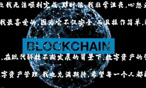 ### 关于imToken钱包个人注册的困难及解决方案

在现代数字化的生活中，拥有一个安全可靠的数字钱包显得尤为重要，imToken钱包作为一种非常流行的数字资产管理工具，吸引了众多用户。然而，有些用户在注册过程中遇到了困难，尤其是个人用户，可能会遇到无法完成注册的情况。接下来，我们将探讨这个问题的原因及解决方法，以及关于imToken钱包的一些实用建议。

为什么无法注册imToken钱包？

首先，我们需要了解imToken钱包在注册时可能遇到的一些常见问题。可能的原因包括：

1. **网络连接问题**  
   有时候，网络不稳定或连接不良会导致注册过程中的数据无法传输。建议在强信号的网络环境下进行注册，或者尝试切换网络。

2. **版本问题**  
   有些用户可能使用的版本比较旧，建议定期更新imToken钱包应用，确保使用的是最新版，这样可以避免因软件版本问题引起的注册失败。

3. **验证码问题**  
   在注册过程中，需要输入验证码。如果验证码错误或者未能及时获取，也会导致注册失败。确保你可以收到短信或邮件，并且输入正确的验证码。

4. **手机号或邮箱被占用**  
   如果你尝试使用的手机号码或邮箱已经注册过imToken账户，系统会提示注册失败。在这种情况下，可以尝试找回原账号或者使用其他的手机号或邮箱进行注册。

5. **地区限制**  
   某些地区可能由于政策或技术原因导致无法注册。重要的是确保你的IP地址没有被服务提供商限制。

解决注册问题的具体步骤

面对上述问题时，你可以尝试以下几种方法来解决注册困难：

1. **重新检查网络连接**  
   在尝试注册时，首先要确保你的个人设备与互联网的连接良好。如果网络较慢，尝试切换至更快的Wi-Fi或移动数据网络。

2. **更新应用程序**  
   确保已经下载并安装了最新版本的imToken钱包应用。可以前往应用商店检查是否有更新可用。

3. **获取新验证码**  
   如果验证码错误，不妨选择“获取新验证码”选项，以确保输入正确信息。通常来说，验证码会通过短信或邮箱快速发送，因此也需要确保手机或邮箱接收正常。

4. **尝试其他手机号或邮箱**  
   如果你已经确认手机或邮箱被占用，可以尝试用其他手机号或邮箱进行注册。同时，要确保这些信息未在imToken中被使用过。

5. **联系客服支持**  
   如果以上办法都无法解决问题，建议你联系imToken的客服支持，说明你的情况，并寻求专业帮助。

imToken的安全性与实用性

在解决注册问题的同时，不妨也详细了解一下imToken钱包的安全性与实用性。作为一款数字资产钱包，imToken提供了多种安全保护措施，包括但不限于：

1. **私钥管理**  
   imToken允许用户自主管理私钥，这意味着用户对自己的资产拥有完全的控制权。私钥不会存储在服务器上，从而有效降低了被盗风险。

2. **冷钱包与热钱包的结合**  
   imToken采用了冷钱包与热钱包相结合的模式，既保证了高频交易时的便捷性，又增强了资产的安全性，用户可以根据需要灵活选择。

3. **去中心化特性**  
   作为一款去中心化钱包，imToken并不依赖任何中介机构，为用户提供更加自主、自由的交易体验。用户可以随时随地进行数字资产转换。

个人经验分享

在我自己的数字货币投资的旅程中，我也曾遭遇过类似的注册问题。记得有一次，我试图注册一个新的数字钱包应用，但由于网络不稳定，导致我无法顺利完成。那时候，我非常沮丧，心想为什么科技发展的如此迅速，却在这么简单的事情上卡了壳。

不过我并没有放弃，而是重新尝试，通过切换网络、更新应用以及联系客户支持最后成功解决了问题。而今，我已经拥有多个钱包，imToken是我最喜爱的，因为它不仅安全，而且操作简单，适合任何级别的用户。

总结与未来展望

imToken作为一款备受瞩目的数字钱包，其注册过程中的问题并不是非常稀罕。只要用户保持耐心，逐步排查可能的问题，就一定能顺利解决。在现代科技不断发展的背景下，数字资产的管理也日益重要，imToken的出现正好迎合了这一市场需求。

希望通过本文能够帮助到那些正在努力注册imToken钱包的用户们。无论遇到什么障碍，只要你不放弃，总会找到解决的方法。对于未来的数字资产管理，我也充满期待，希望每一个人都能在这个领域中找到属于自己的那片天空。