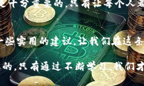 智能钱包转账的撤销秘诀：imToken 钱包操作全解析

imToken, 钱包转账, 钱包撤销/guanjianci

一、引言：智能钱包的普遍应用
随着区块链技术的迅猛发展，越来越多的人开始接触和使用数字货币钱包。而 imToken 作为一个广受欢迎的智能钱包，因其安全性和用户友好性受到广泛认可。很多朋友在使用 imToken 进行转账时会有一个共同的疑惑，那就是：如果转账操作出现错误，如何取消或撤回转账呢？

二、理解转账的不可逆性
在深入探讨 imToken 钱包转账撤销的具体操作之前，首先我们要理解区块链技术的基本特性。区块链上大部分交易一旦被确认，就无法撤回或更改。这是区块链的去中心化与透明性的体现。比如，我小时候也曾因不懂操作而误发了一笔转账，心中充满懊恼，想要立刻把它撤销，但无奈于系统的设定，这让我对区块链交易的不可逆性有了深刻的认识。

三、imToken 钱包的转账流程
在讨论如何撤回转账之前，让我们先来看看 imToken 的转账流程。首先，用户需要输入收款地址、转账金额，并完成相关的安全验证。整个过程相对简单，但也恰恰因为其便捷性，让我们在操作时偶尔会出现失误。

四、能否撤回转账？
如果需要撤回转账，首先要明确的是，一旦转账记录在区块链上被确认，就无法取消。虽然有人在网上分享各种撤回转账的“技巧”，实际上这些都并不真实。比如，有人可能会建议你联系收款方请求其退回款项，但这仅仅是一个协商的过程，并不能真正撤销已经发出的转账。

五、如何避免转账错误？
虽然转账无法撤回，但我们可以采取有效措施来避免错误的发生。
ul
    listrong双重检查收款地址：/strong每次转账前，务必仔细核对收款地址，即使是小小的拼写错误都可能导致资金的损失。/li
    listrong设置白名单：/strongimToken 提供了设置白名单的功能，允许用户将常用的地址进行保存，可以减少手动输入的错误概率。/li
    listrong使用小额试转：/strong在进行大额度转账之前，可以先尝试发送小额资金，待确认无误后再进行大额转账。/li
/ul

六、如果出现问题该怎么办？
若不幸出现了转账错误，首先需要冷静下来，仔细回顾操作流程。可以尝试联系收款方，协商返还款项，但并不总能成功。如果你是一个初学者，也许会觉得这种情况让人心力交瘁。然而，这也是我成长过程中一个重要的经验教训，让我在使用数字资产时更加谨慎。

七、总结：智慧与谨慎的结合
在我使用 imToken 钱包的过程中，虽然也经历了一些波折，但这些经历让我明白了如何更好地管理我的数字资产。通过不断学习和总结经验，或许在未来的某一天，我不会再因为一次转账错误而感到懊恼。每次操作都如同在进行人生的一次小冒险，只有小心谨慎，才能确保资金的安全。

八、未来展望：区块链技术的发展
随着区块链技术的持续发展，我相信未来会推出更多安全性更高、功能更完善的数字钱包，可能会支持转账撤回等功能，从而减少用户的顾虑。同时，用户教育也是十分重要的，只有让每个人都了解区块链的特性和风险，才能更好地保护自己的资产。

九、结束语：保持学习的心态
在数字货币的世界里，保持学习的心态是至关重要的。每一次的操作都有可能成为我成长过程中宝贵的经验。希望本文能为大家在使用 imToken 钱包时提供一些实用的建议，让我们在这条数字币的道路上，走得更加稳健而坚定。

通过上述内容，希望大家能更清晰地了解到 imToken 钱包转账的相关知识，避免不必要的错误，同时提升使用体验。无论科技如何发展，我们用户始终是最重要的，只有通过不断学习，我们才能更好地掌控我们的数字资产。