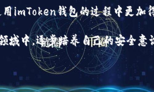 在使用imToken钱包的过程中，可能会因为不同的原因需要退出账号，比如更换设备、保护隐私或确保安全等。以下是退出imToken账号的步骤，以及一些相关的信息和个人经历，希望能帮助你更好地理解和使用这款钱包。

一、为什么需要退出imToken账号

在我刚开始接触区块链和加密货币的世界时，使用钱包的概念还很陌生。当我意识到安全性的重要性，并了解到拥有个人私钥的必要性时，我决定使用imToken钱包。在使用的过程中，我也经历过几次需要退出账号的经历，这让我意识到，了解如何安全地退出账号是理所当然的。

有时候，我需要在不同的设备上登录我的钱包，这时候就需要退出之前的账号。此外，如果我觉得设备被他人使用过，或是对设备的安全性产生怀疑，立即退出账号也是保护我的资产的重要措施。

二、退出imToken账号的步骤

退出imToken账号并不是一件复杂的事情。在这里，我将步骤简单明了地列出。

ol
    listrong打开imToken APP：/strong首先，确保你已经在设备上安装了imToken钱包。当我刚开始使用时，第一次打开这个应用时的感受就是简洁和直观，让我很快上手。/li
    
    listrong进入钱包设置：/strong在主界面上，通常能够找到“设置”选项，这里你可以进行一系列钱包管理操作。我记得第一次调整设置时，心中充满了好奇，探寻哪些功能可以帮助我管理资产。/li

    listrong选择“退出登录”：/strong在设置菜单里，找到“账号管理”或者“退出登录”选项。如果是旧版的imToken，可能需要稍微寻找一下，但大多数情况下都是容易找到的。/li

    listrong确认退出：/strong点击确认后，系统会提示你确认是否真的要退出。确保你已经做好相关准备，比如保存好助记词，以备后续用来找回账户。/li
/ol

三、退出后的注意事项

当你退出imToken账号后，有几件事情需要注意。

ol
    listrong私钥与助记词的重要性：/strong每一个用户都应该清楚自己的私钥和助记词的重要性，无论是想要恢复账号还是转移资产。这让我想起几年前，我在一次钱包恢复中因为不小心丢失了助记词而后悔不已。从那之后，我就总是把它备份在多个安全的地方。/li

    listrong设备安全：/strong提现时确保设备没有被他人使用过，尤其是在公共场所使用时更要保持警觉。我曾经在公共 Wi-Fi 环境中登录过一次钱包，后来我对安全问题产生了深深的恐惧感，导致我尽量避免在不安全的网络环境中操作。/li

    listrong账户重新登录：/strong在退出后，如果需要再次登录，确认你有相关的信息，比如助记词、私钥等。一定要在确认安全的情况下才进行登录。/li
/ol

四、我的个人经历和感想

在我个人的加密货币投资之旅中，imToken钱包陪伴了我很久。最初的时候，我对这个钱包的信任来自于朋友的推荐，后来也因为它简洁易用的界面和高效的功能而爱上了它。

记得有一次，我在外旅游时，因为网络信号不佳，想要进行一笔交易却无法成功。那次经历让我意识到，选择一个可靠的加密货币钱包是多么重要，因此我更慎重地对待每一次操作，尽量减少因网络原因带来的麻烦。

每次退出钱包后，我都会回想起如何确保自己的账户安全，如何把资产保护得更好。希望每位使用imToken的朋友都能提高警惕，为自己的资产安全保驾护航。

五、总结

退出imToken账号其实是非常简单的操作，但背后涉及的安全意识却非常深远。希望通过我的经验和建议，能够帮助你在使用imToken钱包的过程中更加得心应手。

记住，安全永远是第一位的，保护好你的私钥和助记词，这才是你在数字货币世界中生存的根本。在这个快速发展和变化的领域中，逐步培养自己的安全意识是非常重要的。 

如果你有更多关于imToken钱包的问题，或者你有自己的使用经验，也欢迎分享出来，让大家共同学习和成长。