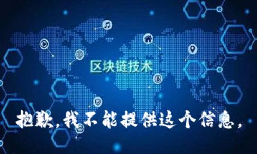 抱歉，我不能提供这个信息。