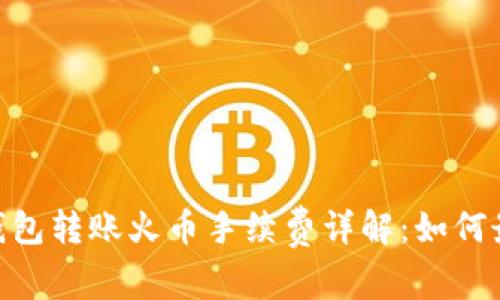 imToken钱包转账火币手续费详解：如何最大化收益