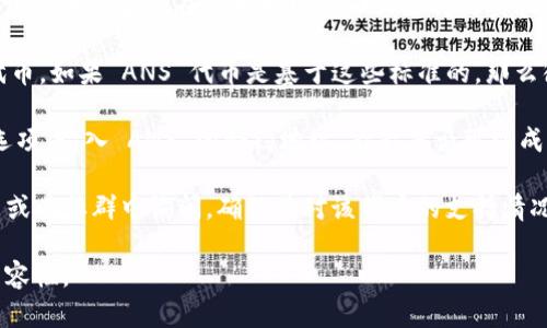 ImToken 钱包是一个广受欢迎的数字货币钱包，它支持多种区块链和代币，包括以太坊及其生态系统中的代币。不过，要确认它是否支持 ANS（如您所提到的代币），我们需要具体考虑 ANS 代币是什么，以及它属于哪个网络或标准。

1. **ANS 代币的定义**：首先，ANS 是指一类代币，如果是某种特定项目的代币，您需要确认该代币是否是在以太坊网络上或支持的其他网络上发行的。不同的钱包对不同标准的支持程度也不同。

2. **ImToken 的代币支持**：ImToken 钱包支持 ERC-20（以太坊）和 TRC-20（波场）等代币，如果 ANS 代币是基于这些标准的，那么很可能支持。您可以通过 ImToken 钱包的界面查看具体支持的代币列表。

3. **如何检查支持情况**：如果您已经拥有 ImToken 钱包，您可以在其界面中找到“资产”选项，输入 ANS 的合约地址，看看是否可以成功添加和显示该代币。

如果您有具体的 ANS 代币信息，例如它的合约地址或所属链，您可以直接在 ImToken 官网或其社群中询问，确认其对该代币的支持情况。

总之，ImToken 的钱包集成了多种功能，用户在使用前最好进行详细了解，确保其安全性与兼容性。