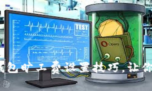 掌握imToken钱包旷工费设置技巧，让你的交易更高效！